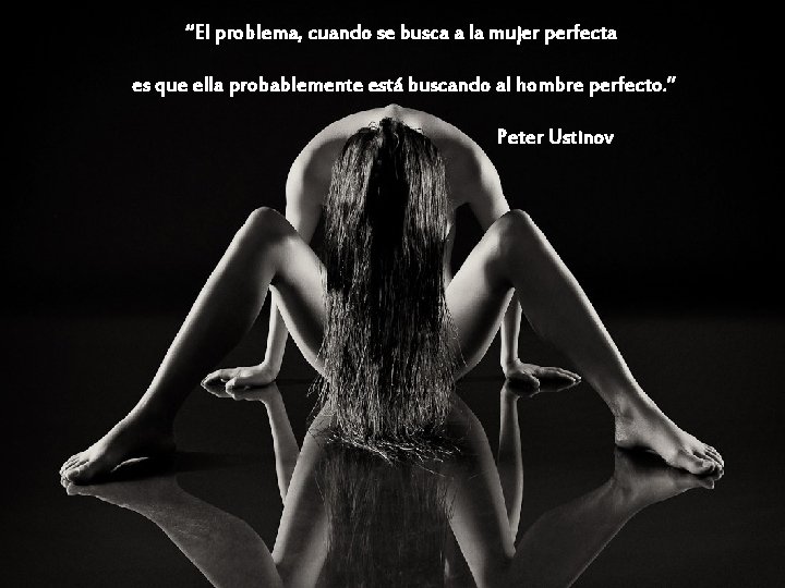“El problema, cuando se busca a la mujer perfecta es que ella probablemente está