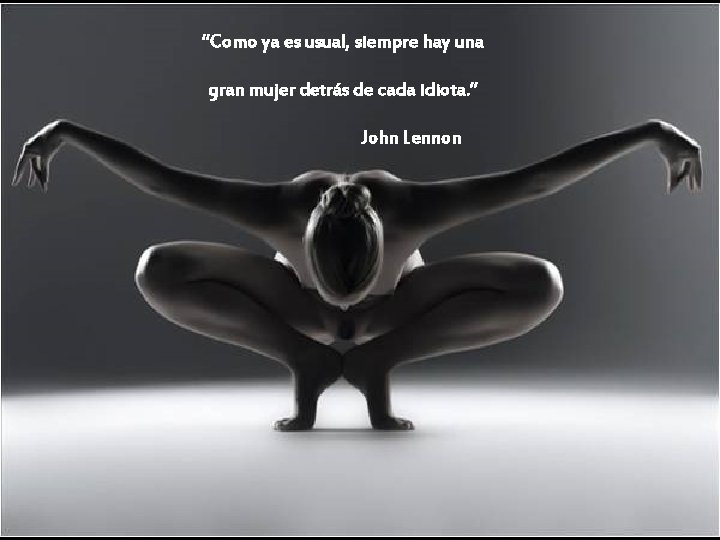 “Como ya es usual, siempre hay una gran mujer detrás de cada idiota. ”