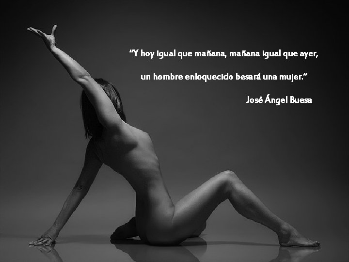 “Y hoy igual que mañana, mañana igual que ayer, un hombre enloquecido besará una