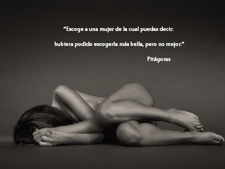 “Escoge a una mujer de la cual puedas decir: hubiera podido escogerla más bella,