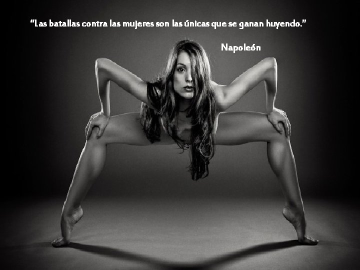 “Las batallas contra las mujeres son las únicas que se ganan huyendo. ” Napoleón