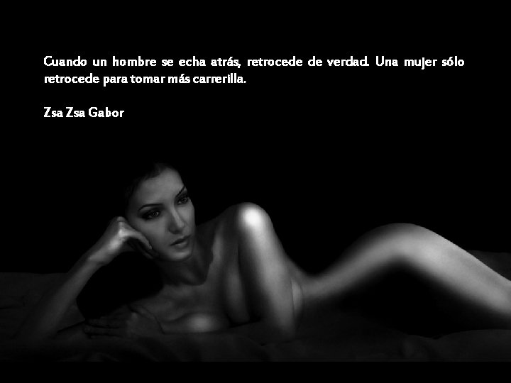 Cuando un hombre se echa atrás, retrocede de verdad. Una mujer sólo retrocede para