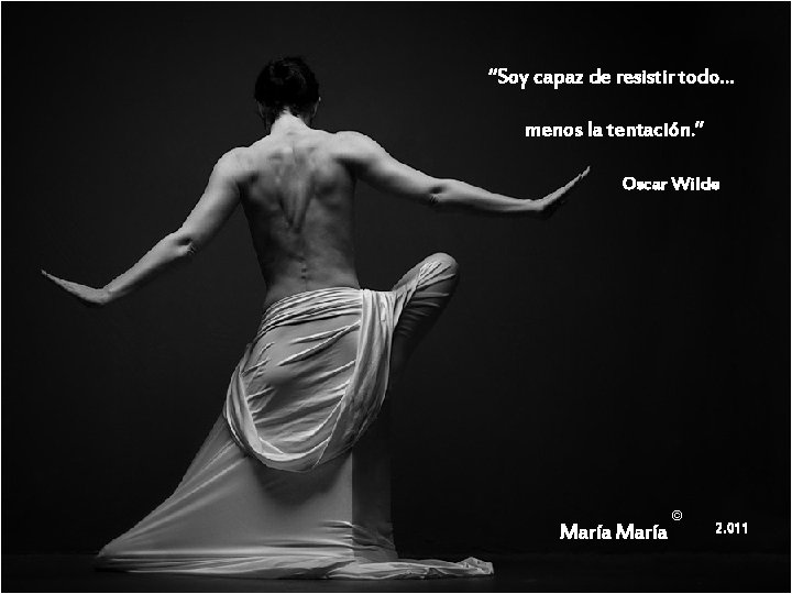 “Soy capaz de resistir todo. . . menos la tentación. ” Oscar Wilde María