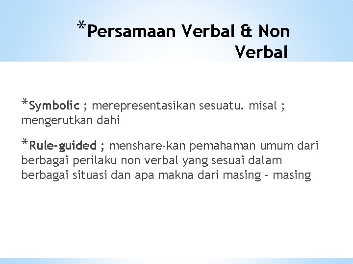 *Persamaan Verbal & Non Verbal *Symbolic ; merepresentasikan sesuatu. misal ; mengerutkan dahi *Rule-guided *Persamaan Verbal & Non Verbal *Symbolic ; merepresentasikan sesuatu. misal ; mengerutkan dahi *Rule-guided