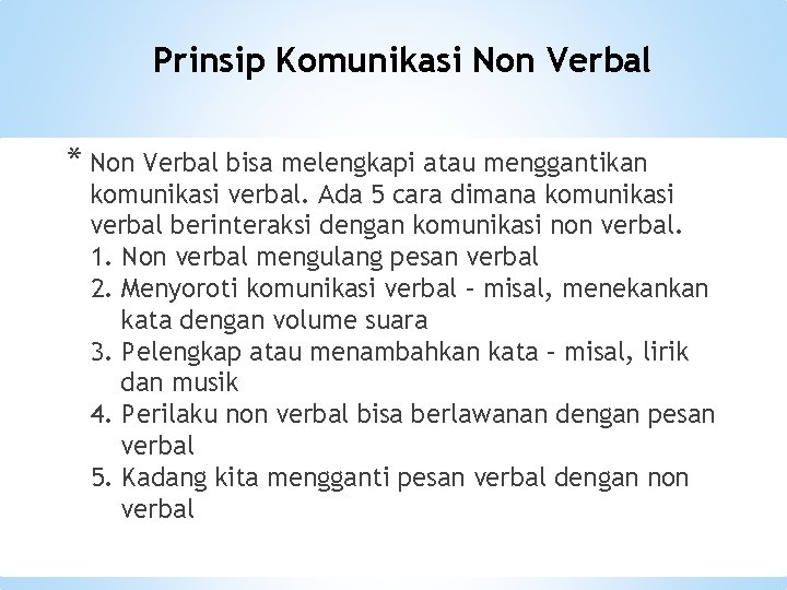 Prinsip Komunikasi Non Verbal * Non Verbal bisa melengkapi atau menggantikan komunikasi verbal. Ada