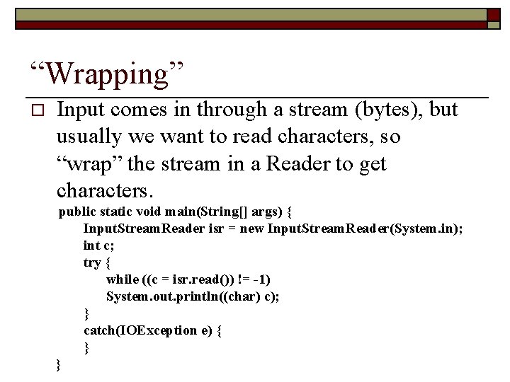 “Wrapping” o Input comes in through a stream (bytes), but usually we want to