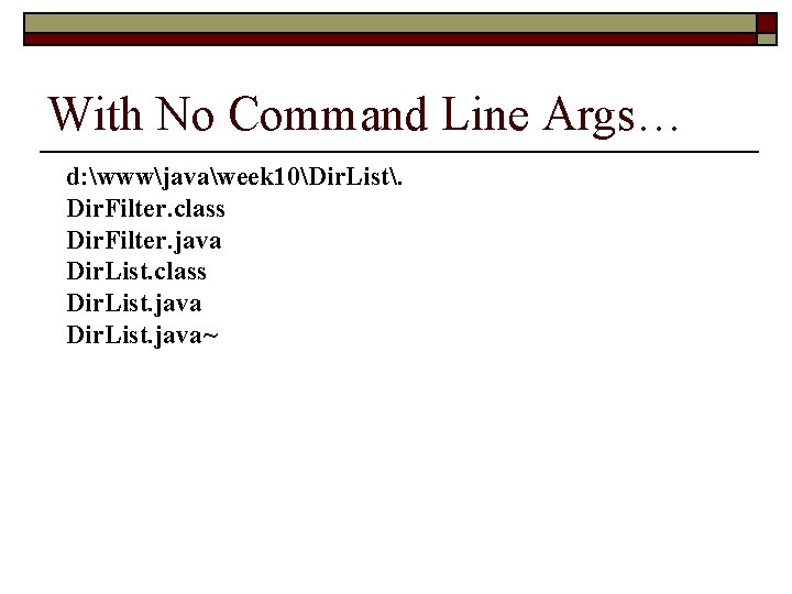 With No Command Line Args… d: wwwjavaweek 10Dir. List. Dir. Filter. class Dir. Filter.