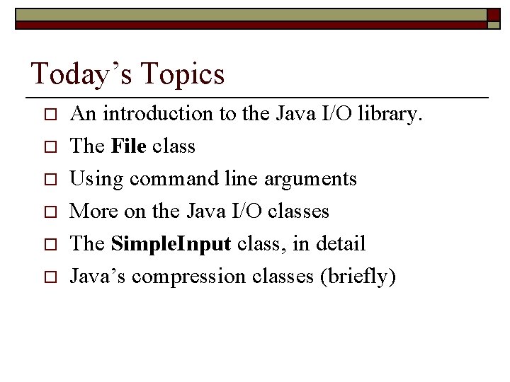 Today’s Topics o o o An introduction to the Java I/O library. The File