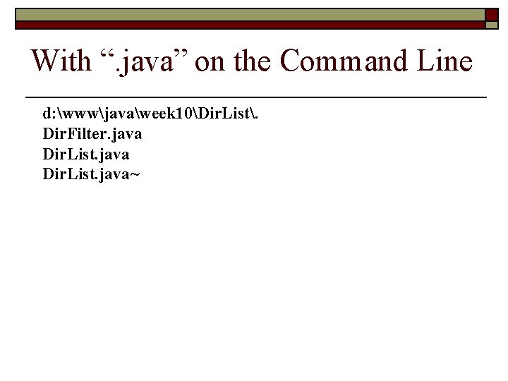 With “. java” on the Command Line d: wwwjavaweek 10Dir. List. Dir. Filter. java