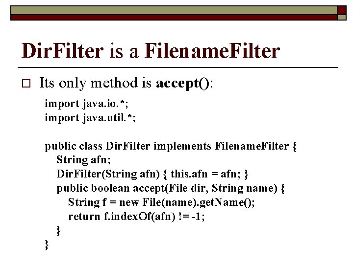 Dir. Filter is a Filename. Filter o Its only method is accept(): import java.