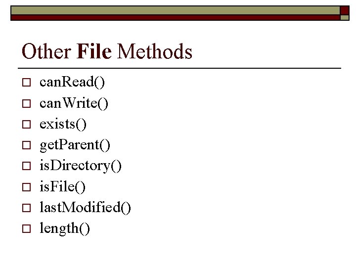 Other File Methods o o o o can. Read() can. Write() exists() get. Parent()