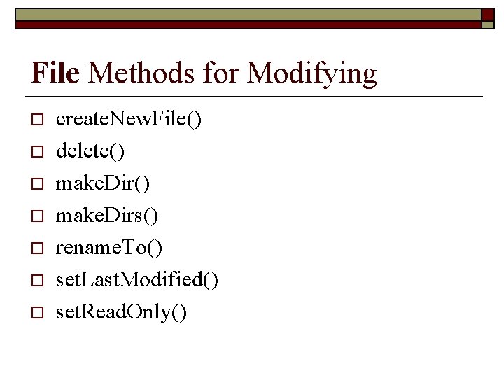 File Methods for Modifying o o o o create. New. File() delete() make. Dirs()