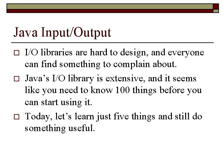 Java Input/Output o o o I/O libraries are hard to design, and everyone can