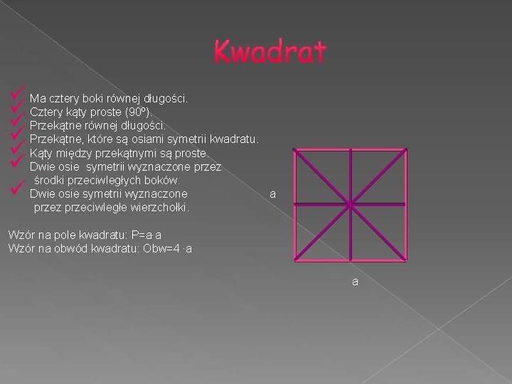 ü Ma cztery boki równej długości. ü Cztery kąty proste (90º). ü Przekątne równej