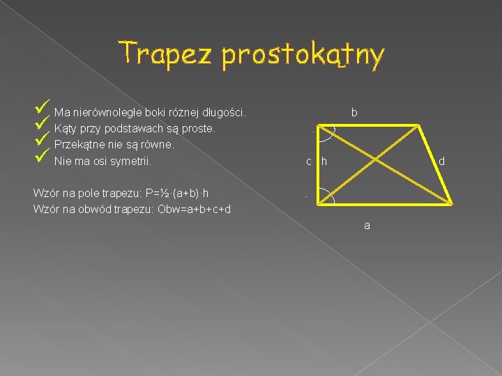 Trapez prostokątny ü Ma nierównoległe boki różnej długości. b ü Kąty przy podstawach są