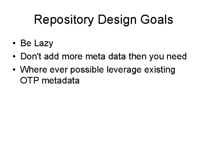 Repository Design Goals • Be Lazy • Don't add more meta data then you