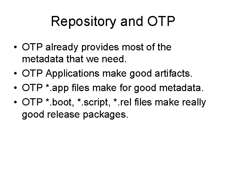 Repository and OTP • OTP already provides most of the metadata that we need.