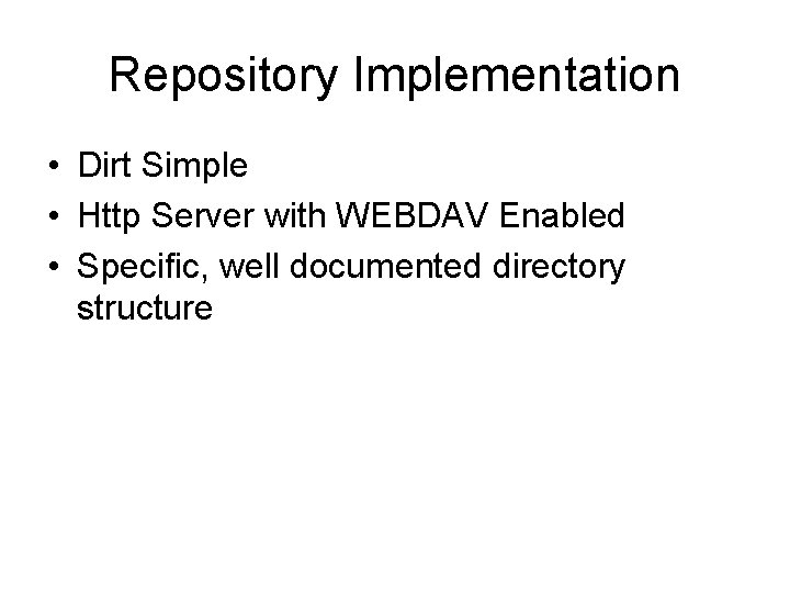 Repository Implementation • Dirt Simple • Http Server with WEBDAV Enabled • Specific, well