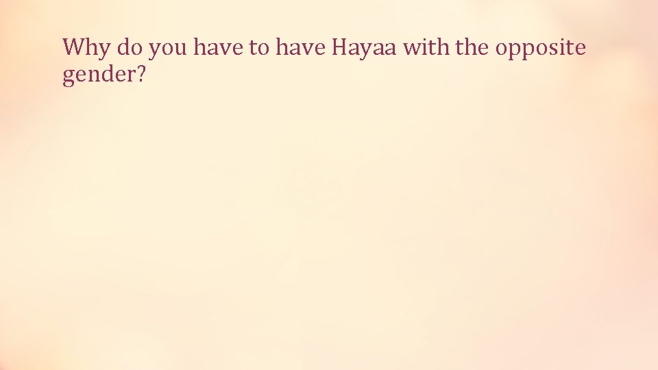 Why do you have to have Hayaa with the opposite gender? 