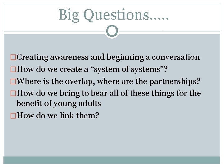 Big Questions…. . �Creating awareness and beginning a conversation �How do we create a