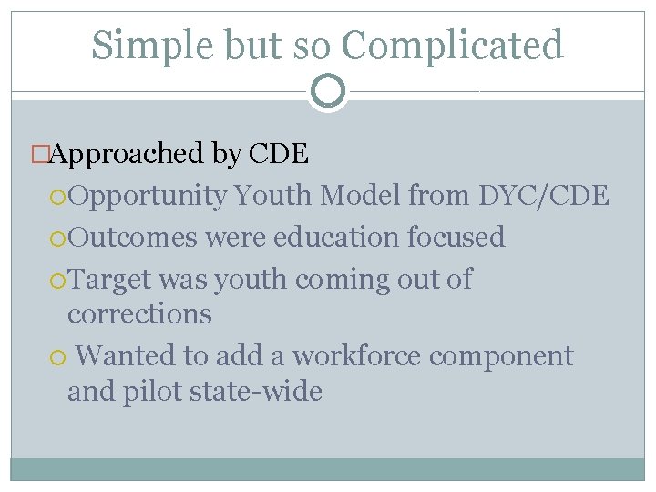 Simple but so Complicated �Approached by CDE Opportunity Youth Model from DYC/CDE Outcomes were