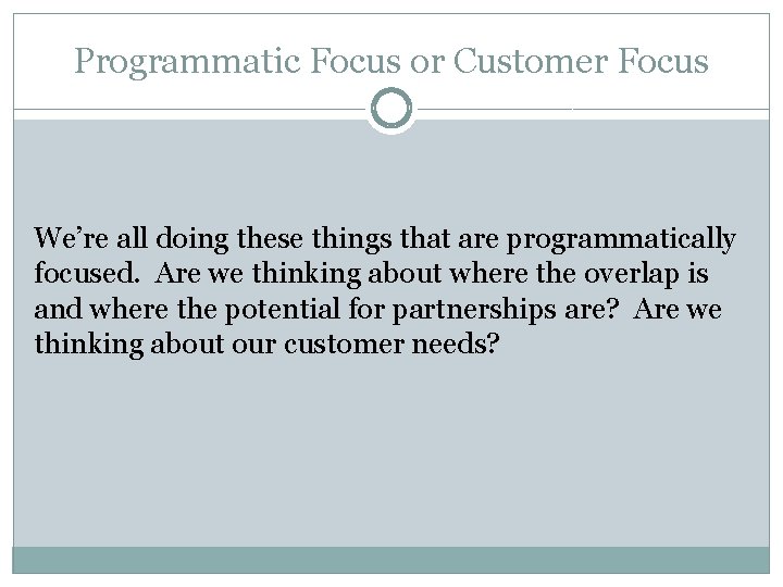 Programmatic Focus or Customer Focus We’re all doing these things that are programmatically focused.