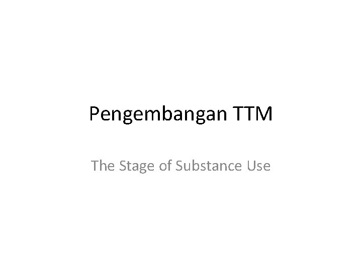 Pengembangan TTM The Stage of Substance Use 