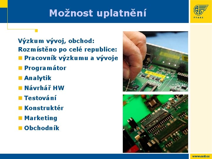 Možnost uplatnění Výzkum vývoj, obchod: Rozmístěno po celé republice: n Pracovník výzkumu a vývoje