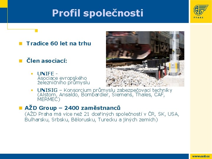 Profil společnosti n Tradice 60 let na trhu n Člen asociací: § UNIFE Asociace