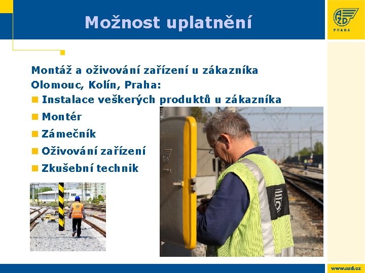Možnost uplatnění Montáž a oživování zařízení u zákazníka Olomouc, Kolín, Praha: n Instalace veškerých