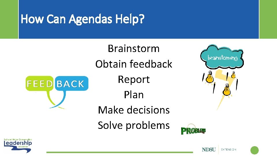 How Can Agendas Help? Brainstorm Obtain feedback Report Plan Make decisions Solve problems 