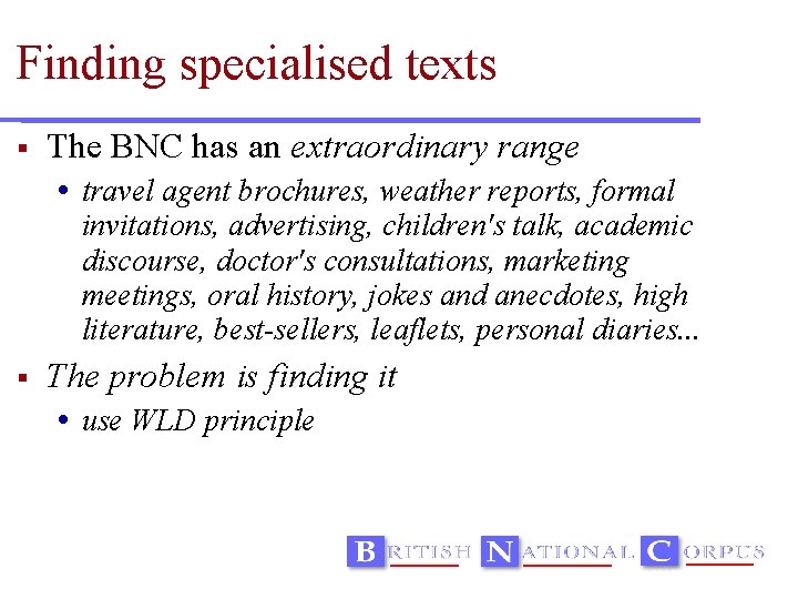 Finding specialised texts The BNC has an extraordinary range travel agent brochures, weather reports,