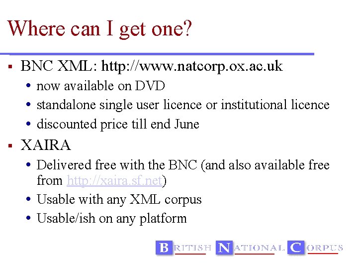 Where can I get one? BNC XML: http: //www. natcorp. ox. ac. uk now