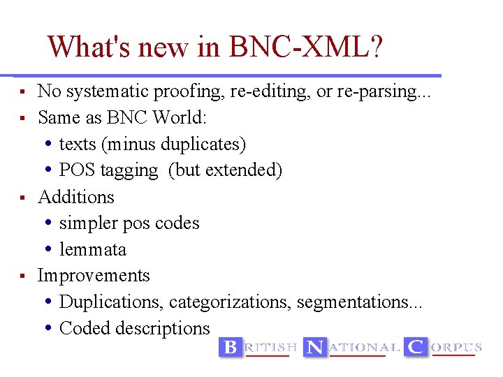 What's new in BNC-XML? No systematic proofing, re-editing, or re-parsing. . . Same as