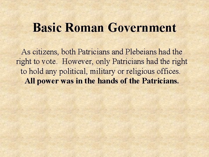 Basic Roman Government As citizens, both Patricians and Plebeians had the right to vote.