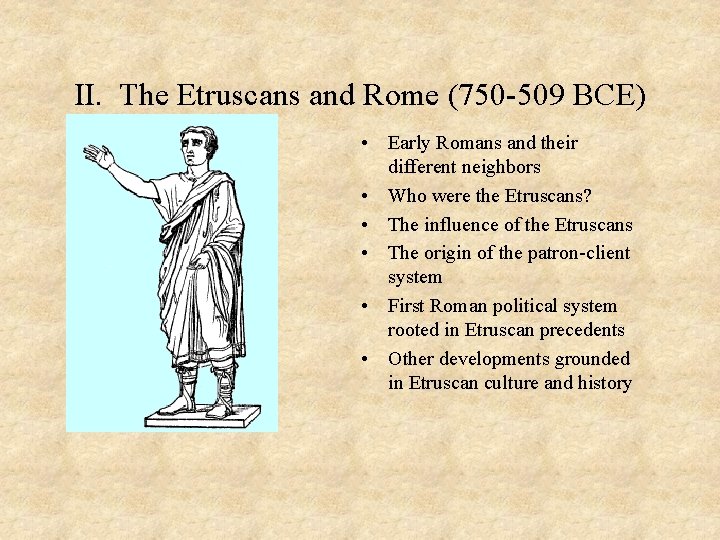 II. The Etruscans and Rome (750 -509 BCE) • Early Romans and their different