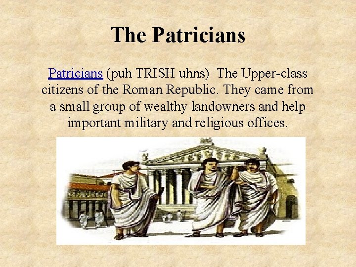 The Patricians (puh TRISH uhns) The Upper-class citizens of the Roman Republic. They came