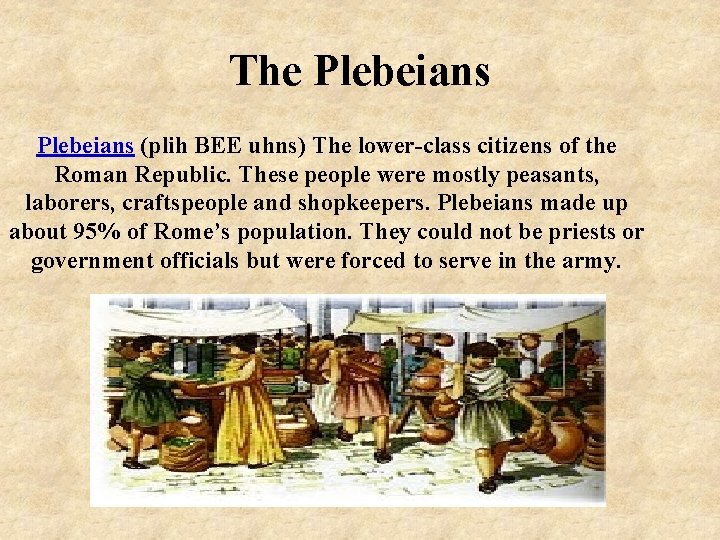 The Plebeians (plih BEE uhns) The lower-class citizens of the Roman Republic. These people