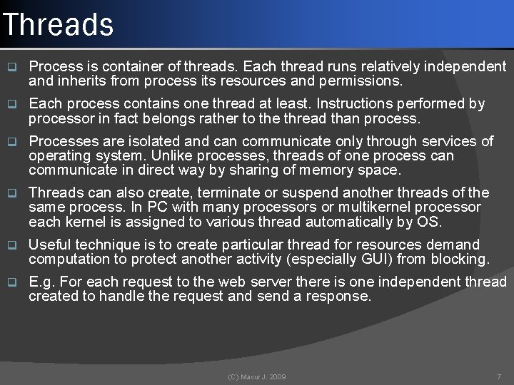 Threads q Process is container of threads. Each thread runs relatively independent and inherits