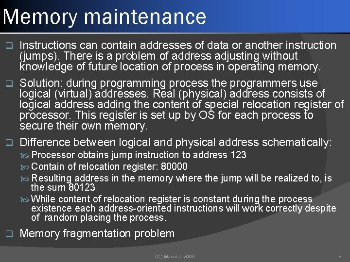 Memory maintenance Instructions can contain addresses of data or another instruction (jumps). There is