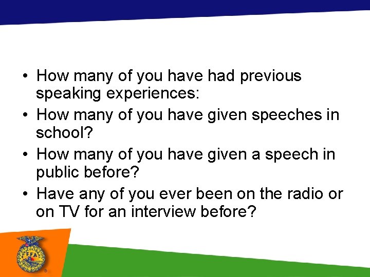  • How many of you have had previous speaking experiences: • How many