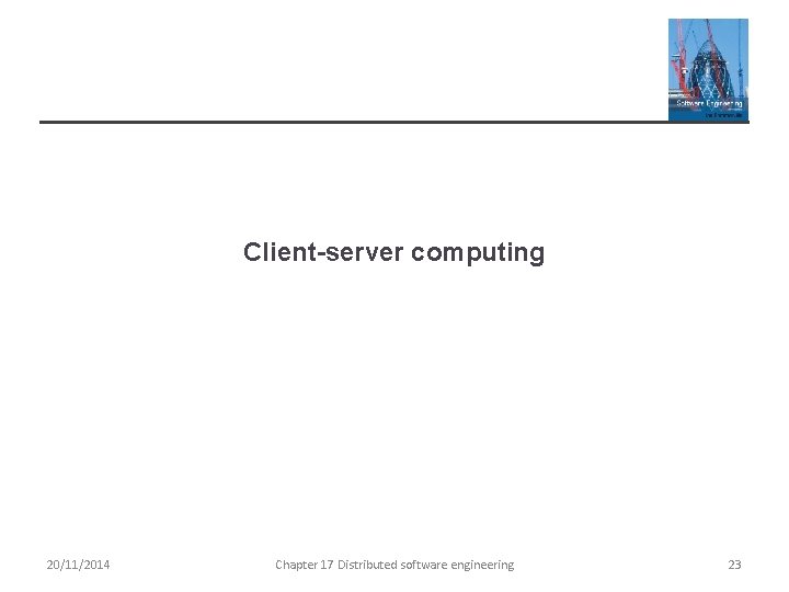 Client-server computing 20/11/2014 Chapter 17 Distributed software engineering 23 