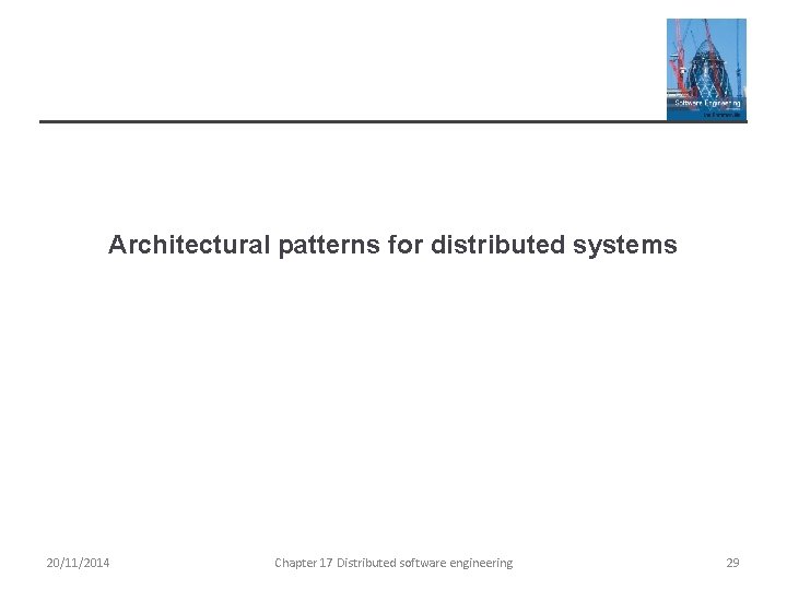 Architectural patterns for distributed systems 20/11/2014 Chapter 17 Distributed software engineering 29 