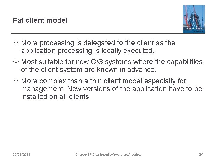 Fat client model ² More processing is delegated to the client as the application