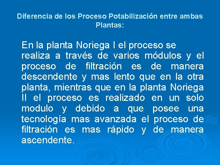 Diferencia de los Proceso Potabilización entre ambas Plantas: En la planta Noriega I el