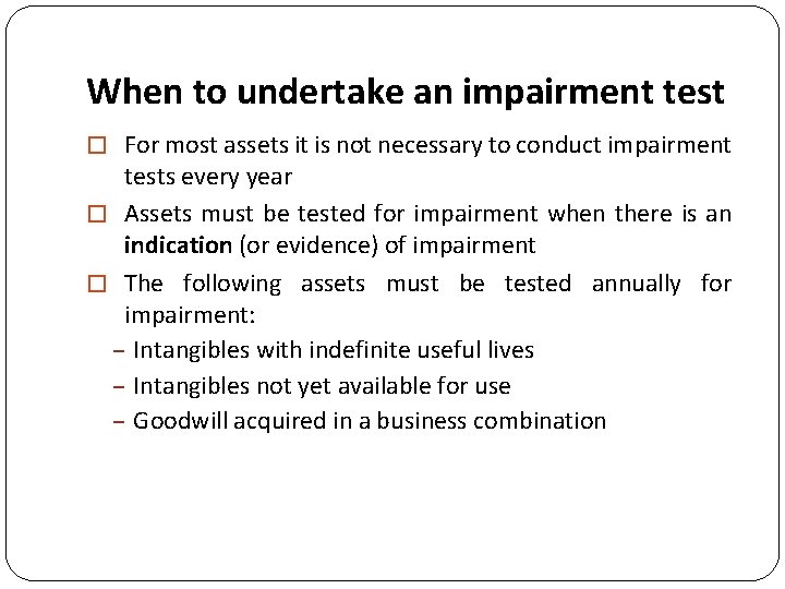 When to undertake an impairment test � For most assets it is not necessary