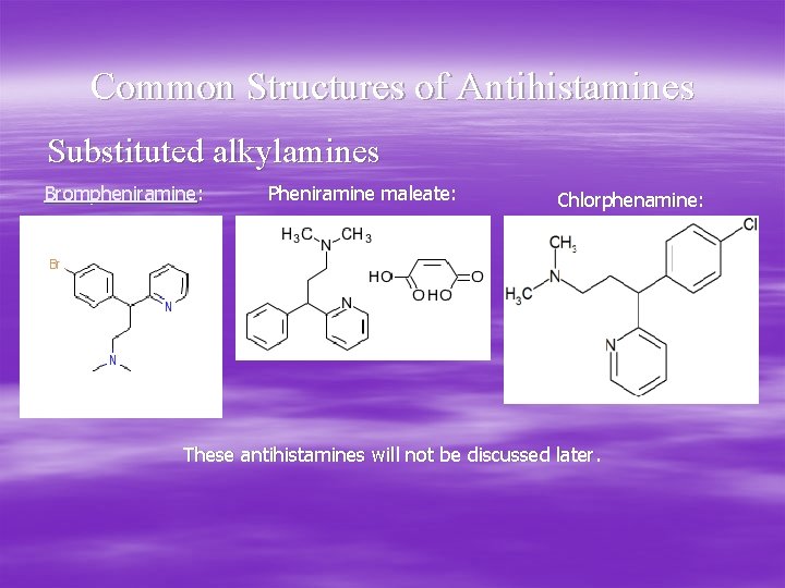 Common Structures of Antihistamines Substituted alkylamines Brompheniramine: Pheniramine maleate: maleate Chlorphenamine: These antihistamines will