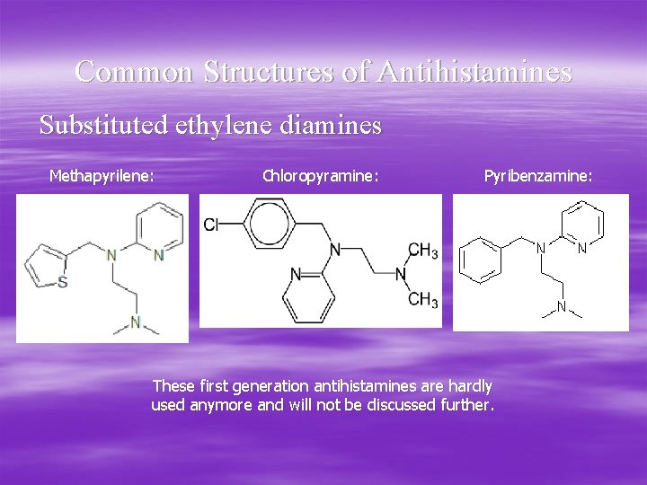 Common Structures of Antihistamines Substituted ethylene diamines Methapyrilene: Chloropyramine: Pyribenzamine: These first generation antihistamines