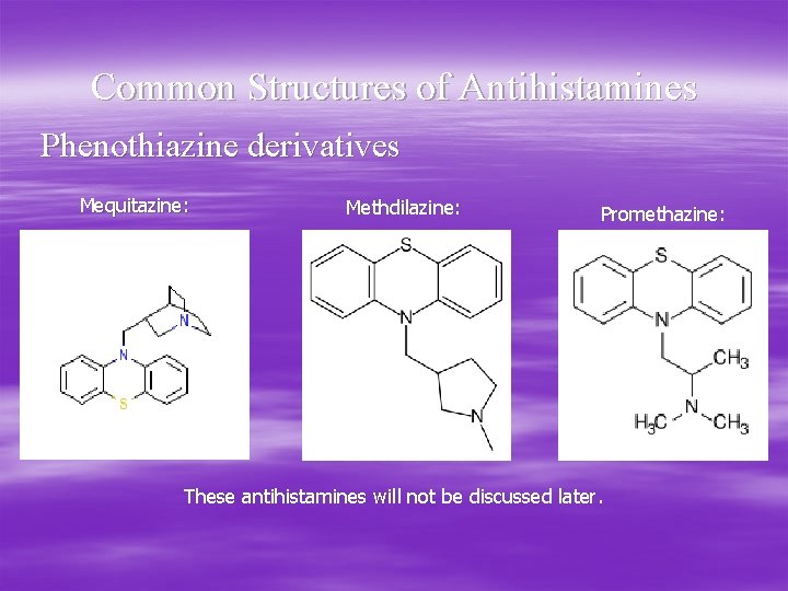 Common Structures of Antihistamines Phenothiazine derivatives Mequitazine: Methdilazine: Promethazine: These antihistamines will not be