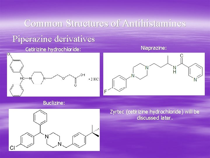 Common Structures of Antihistamines Piperazine derivatives Cetirizine hydrochloride: Niaprazine: Buclizine: Zyrtec (cetirizine hydrochloride) will